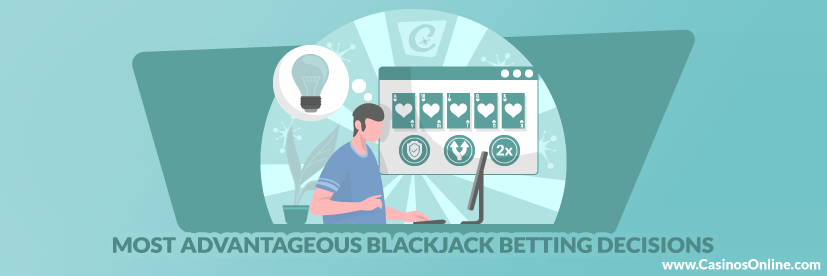 Most Advantageous Blackjack Betting Decisions