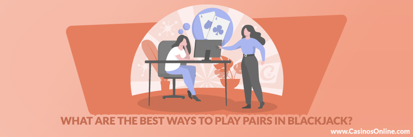 What Are the Best Ways to Play Pairs in Blackjack?