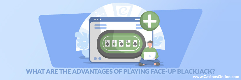 What are the Advantages of Playing Face-Up Blackjack