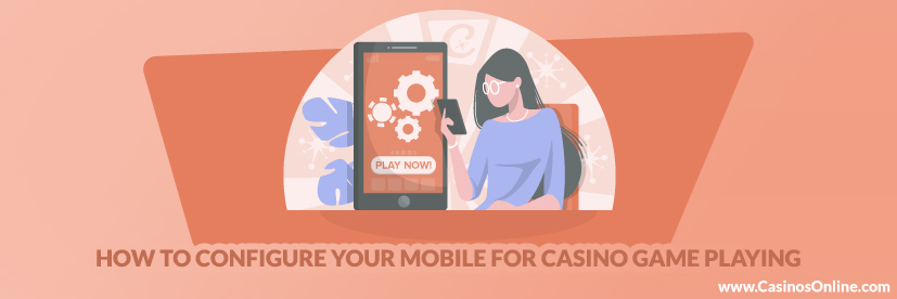 How to Configure Your Mobile for Casino Game Playing