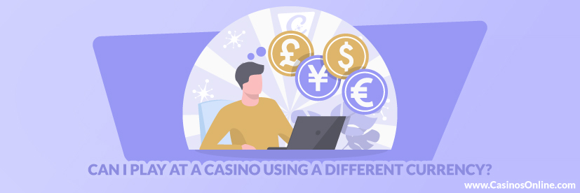 Can I Play at a Casino Using a Different Currency?