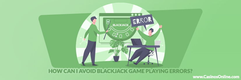 How Can I Avoid Blackjack Game Playing Errors?