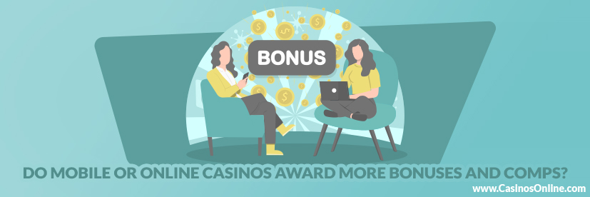 Do Mobile or Online Casinos Award More Bonuses and Comps